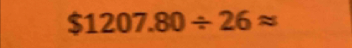 $1207.80/ 26approx