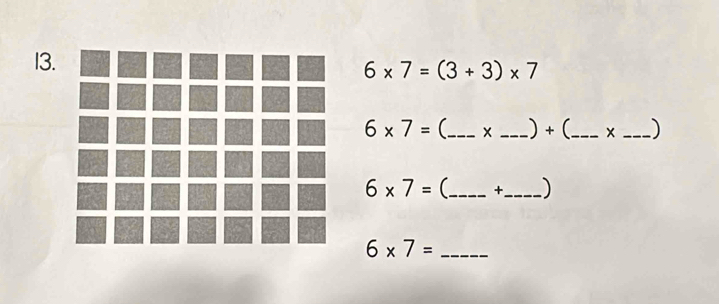 6* 7=(3+3)* 7
6* 7= (_ _) + (_ _)
6* 7= _ +_ )
6* 7= _