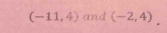 (-11,4) and (-2,4)