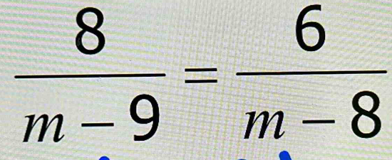  8/m-9 = 6/m-8 