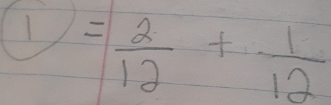 1/ = 2/12 + 1/12 