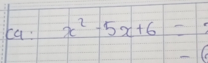 ca x^2-5x+6=