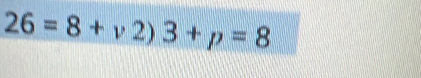 26=8+v2)3+p=8