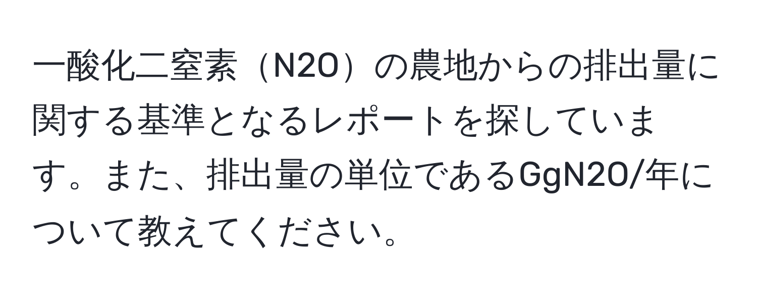 一酸化二窒素N2Oの農地からの排出量に関する基準となるレポートを探しています。また、排出量の単位であるGgN2O/年について教えてください。