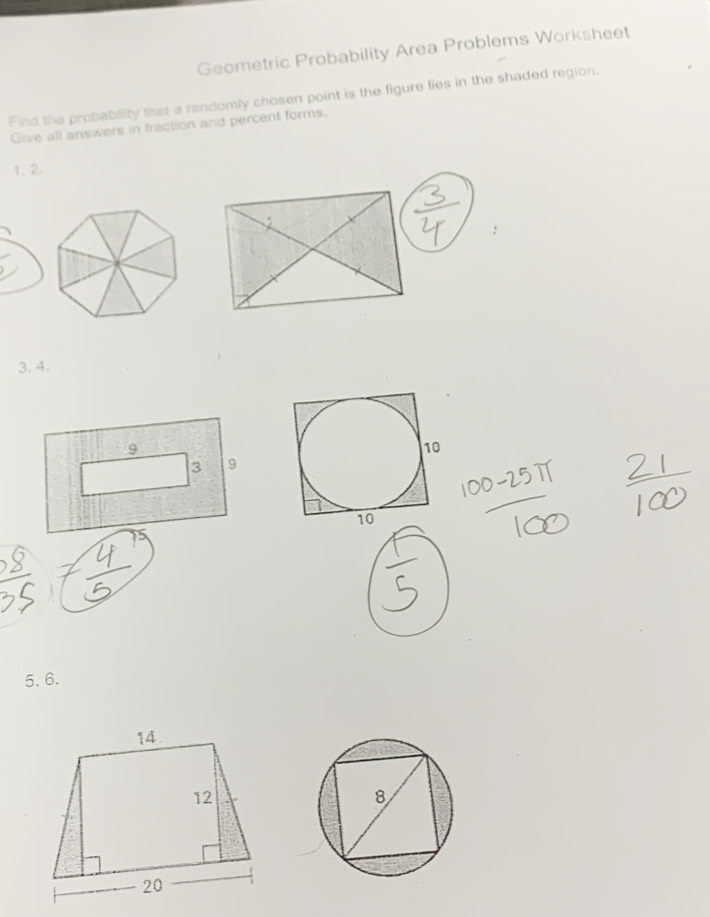 Geometric Probability Area Problems Worksheet 
Find the probability that a randomly chosen point is the figure lies in the shaded region. 
Give all answers in fraction and percent forms. 
1. 2. 
3. 4. 
5. 6.