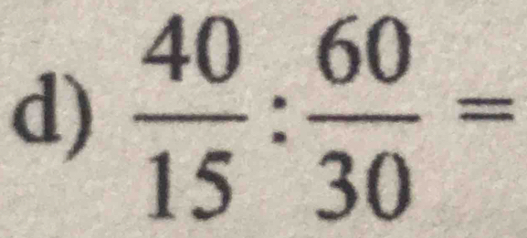  40/15 : 60/30 =