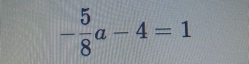 - 5/8 a-4=1