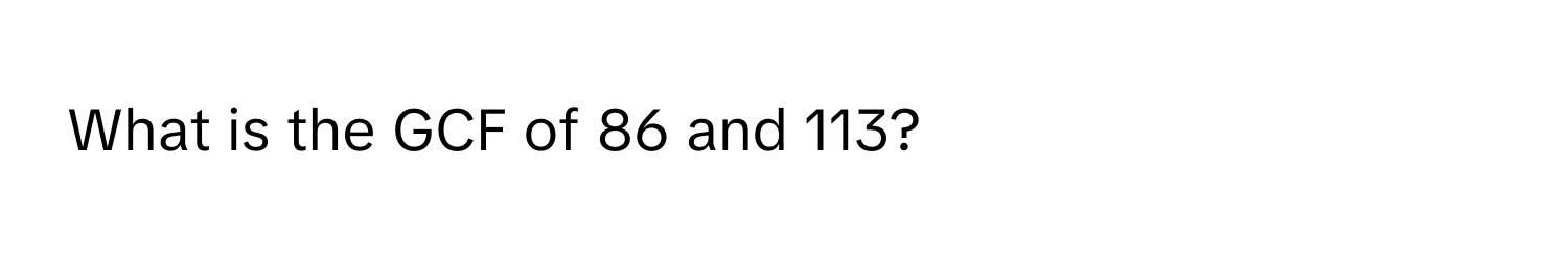 What is the GCF of 86 and 113?