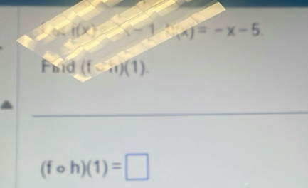 (x)=-x-5
Find (f∪ A)(1).
(fcirc h)(1)=□