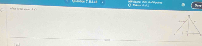 5:218 , HW Score: 75%, 6 of 8 points Points: 0 of 1 Save
What is the value of z? 
31