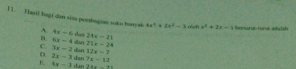 Hasil bagi dan sisa pembagian suku banyak 4x^3+2x^2-3 oich x^2+2x-1 berturut-turut adalah
A. 4x-6 dan 24x-21
B. 6x-4 dan 21x-24
C. 3x-2 dan 12x-7
D. 2x-3 dan 7x-12
E. 4x-3 dan 24x-21