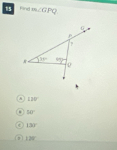 Find m∠ GPQ
A 110°
50°
c 130°
D 120°