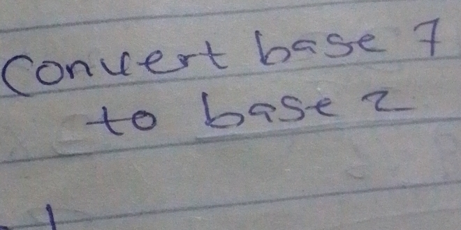 convert base 7
to base2