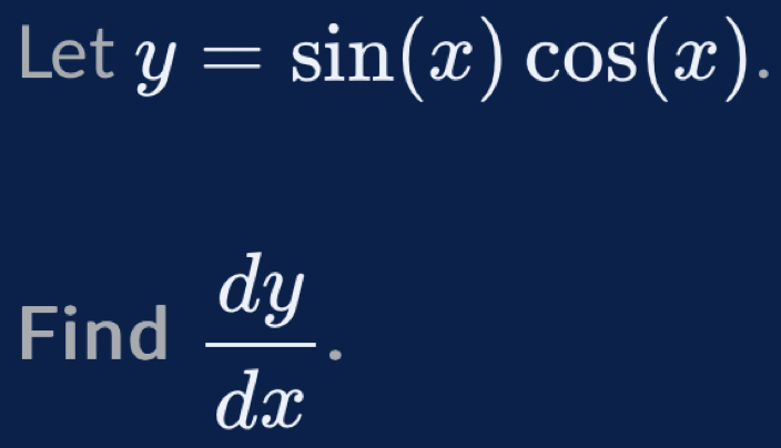 Let y=sin (x)cos (x). 
Find  dy/dx .