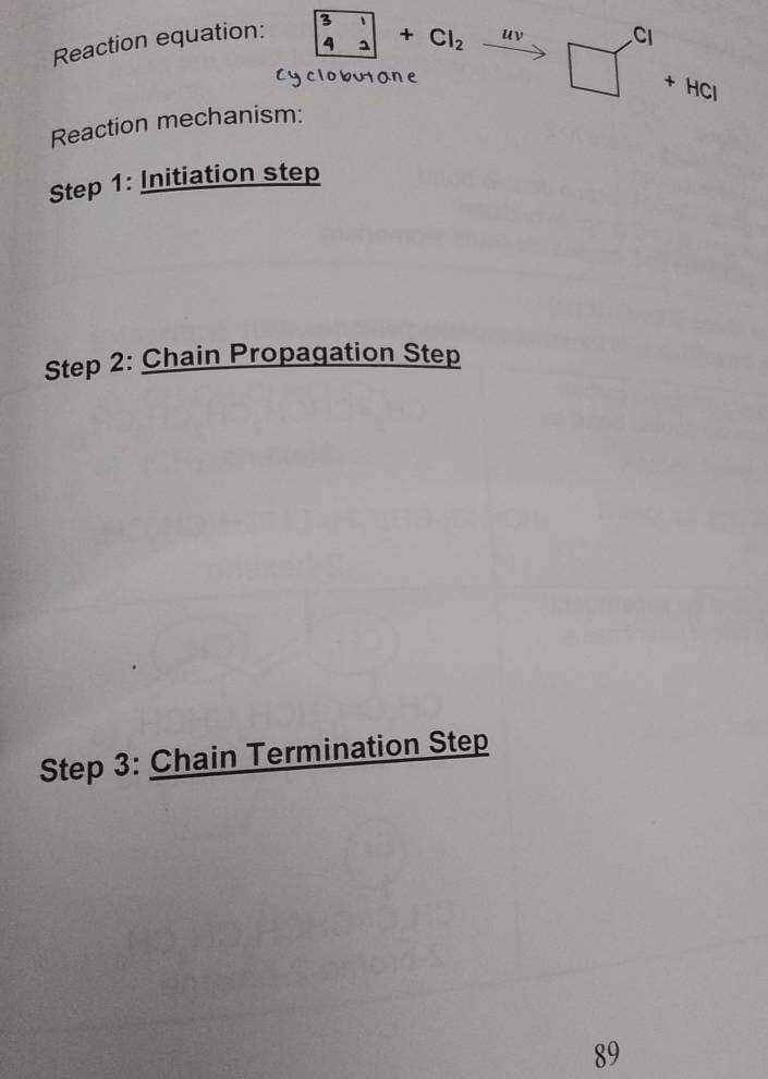 A^1 4lambda endvmatrix +Cl_2 uv 
Reaction equation: CI 
Cyclobutane
□ + HCl
Reaction mechanism: 
Step 1: Initiation step 
Step 2: Chain Propagation Step 
Step 3: Chain Termination Step 
89