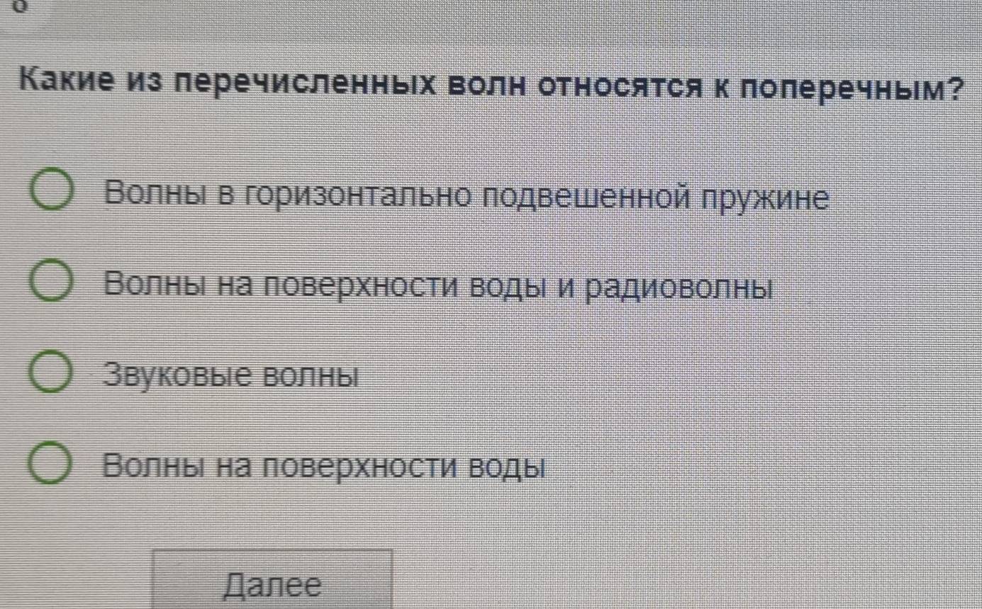 Какие из леречисленньх волн относятся к полеречньм?
Волньιв горизонтально πодвешенной πружине
Волные на ловерхности воды и радиоволнь
Звуковые волны
Волные на поверхности воды
Дanee