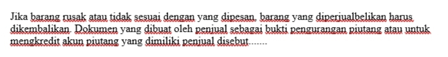 Jika barang rusak atau tidak sesuai dengan yang dipesan. barang yang diperiualbelikan harus 
dikembalikan. Dokumen yang dibuat oleh peniual sebagai bukti pengurangan piutang atau untuk 
mengkredit akun piutang yang dimiliki peniual disebut......