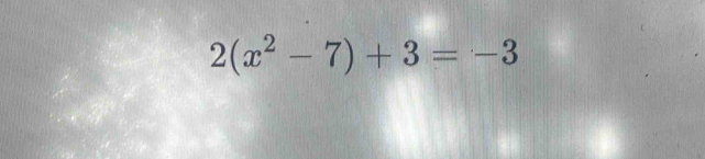 2(x^2-7)+3=-3