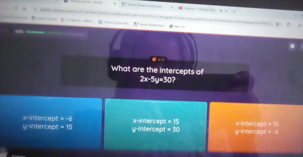 rng a Game - Quizizz Aeries Student Gashboard 
steer Oao
quizzz.comVjoin/qarne/U2F6dGVkX19%252FuU0vBOuIWSLckK1Vj%252FuCf7fYLsjzXflc%252BcnFApxznpE9CHo8LPnFjz064EDjroc0QfVxqUpgpA%2530%25
Portals D3 Mystory - HMH e Fatima Husna Ban Aeries Situdent Das
New Tab
60%
8/70
What are the intercepts of
2x-5y=30 2
x-intercept =-6 x-intercept =15 x-intercept =15
y-intercept =15 y-intercept =30 =-6
y-intercept