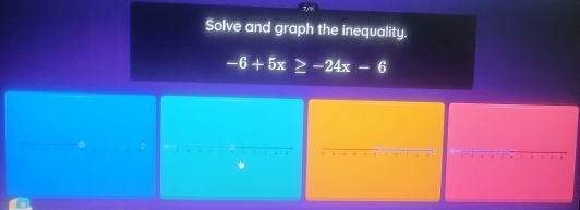 Solve and graph the inequality.
-6+5x≥ -24x-6
1 . 
r .