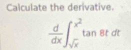 Calculate the derivative.
 d/dx ∈t _sqrt(x)^x^2tan 8tdt