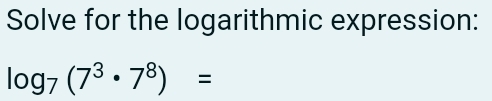 Solve for the logarithmic expression:
log _7(7^3· 7^8)=