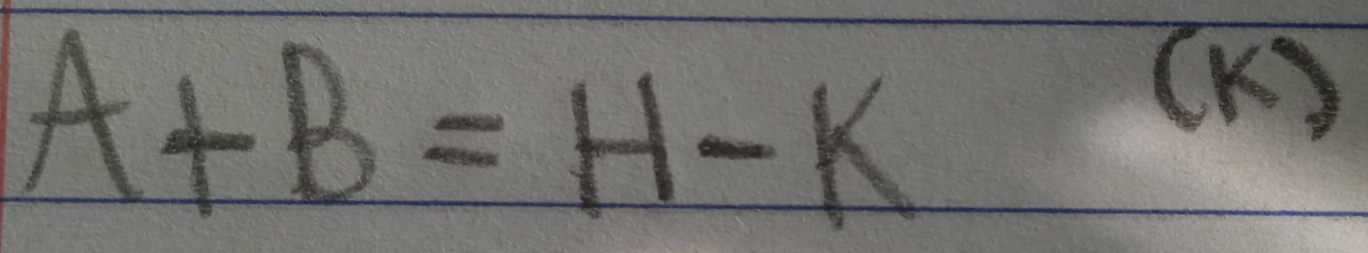 A+B=H-K
(K)