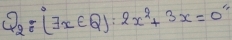 Q_2:(exists x∈ Q):2x^2+3x=0