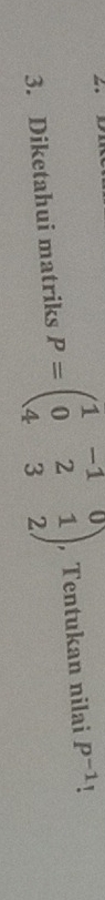 Diketahui matriks P=beginpmatrix 1&-1&0 0&2&1 4&3&2endpmatrix , Tentukan nilai P^(-1) '