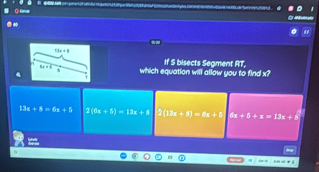 ( 640799
boskmato
80
8
If S bisects Segment RT,
which equation will allow you to find x?
13x+8=6x+5 2(6x+5)=13x+8 2(13x+8)=6x+5 6x+5+x=13x+8
Lewls
Garde skip
Gol 10 1.65 u