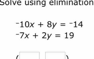 Solve using elimination
-10x+8y=-14
-7x+2y=19