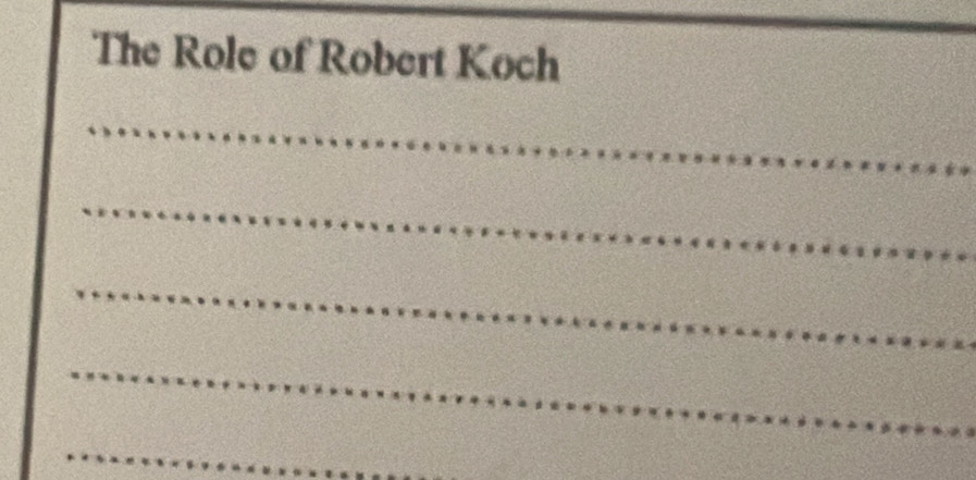 The Role of Robert Koch 
_ 
_ 
_ 
_ 
_