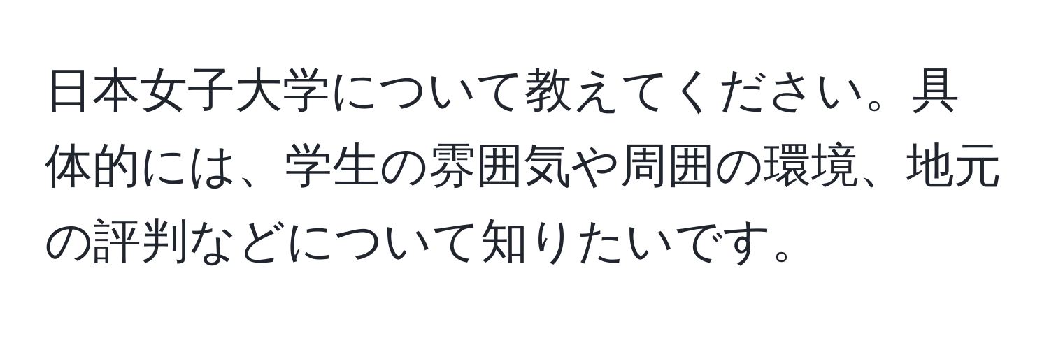 日本女子大学について教えてください。具体的には、学生の雰囲気や周囲の環境、地元の評判などについて知りたいです。