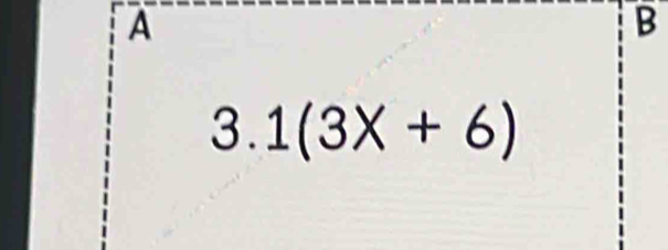 A
B 
3. 1(3X+6)