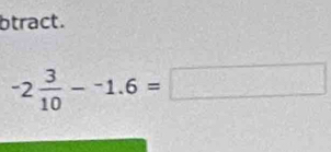 btract.
-2 3/10 --1.6=□