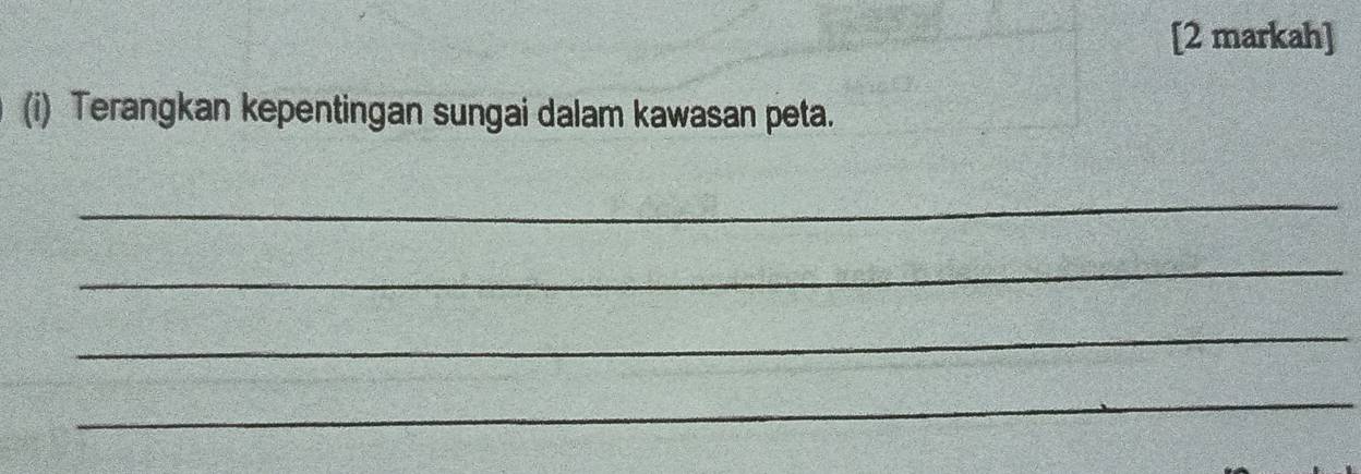 [2 markah] 
(i) Terangkan kepentingan sungai dalam kawasan peta. 
_ 
_ 
_ 
_