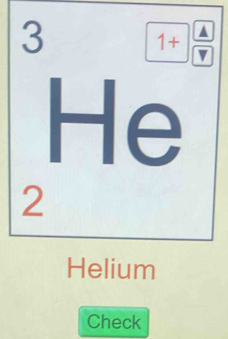 3
1+
He 
2 
Helium 
Check