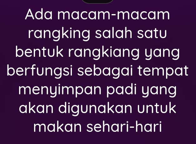 Ada macam-macam 
rangking salah satu 
bentuk rangkiang yang 
berfungsi sebagai tempat 
menyimpan padi yang 
akan digunakan untuk 
makan sehari-hari