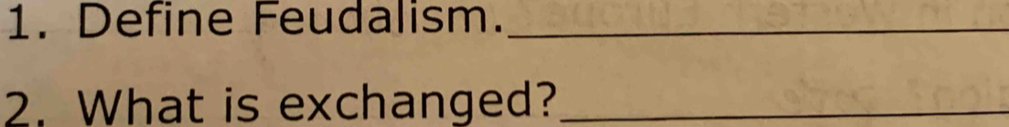 Define Feudalism._ 
2. What is exchanged?_