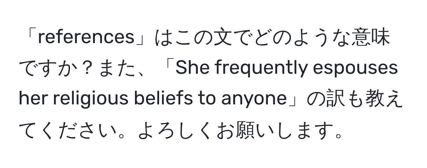 「references」はこの文でどのような意味ですか？また、「She frequently espouses her religious beliefs to anyone」の訳も教えてください。よろしくお願いします。