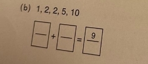 1, 2, 2, 5, 10
frac +frac =frac 9