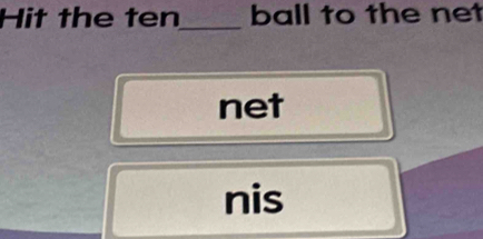 Hit the ten_ ball to the net 
net 
nis