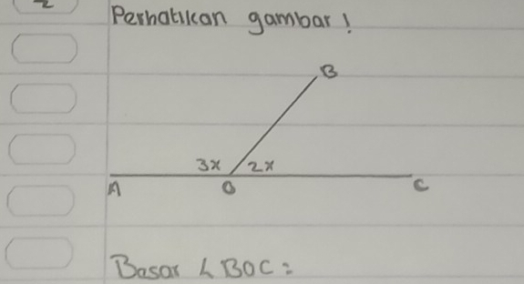 Perhatilcan gambar! 
32 2x
A
C
Basar ∠ BOC=