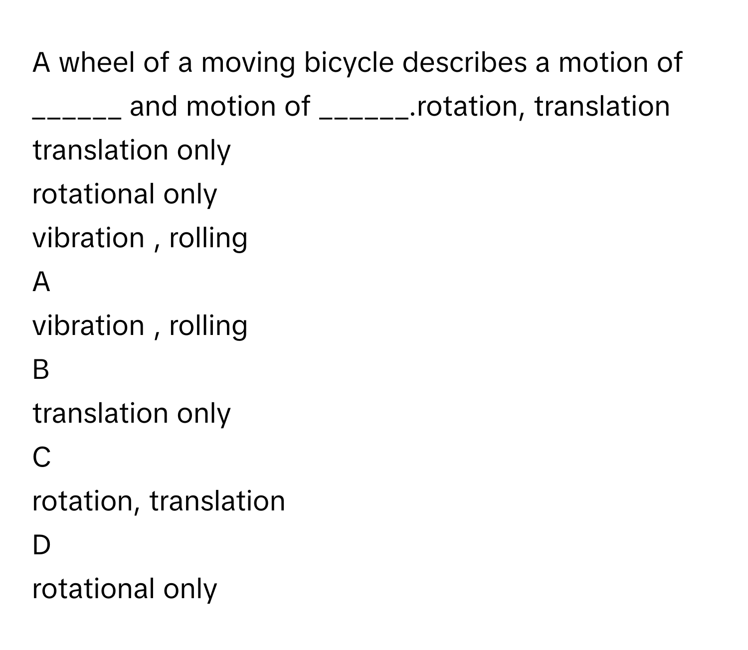 Solved: A wheel of a moving bicycle describes a motion of ______ and motion  of ______.rotation, tr [Physics]