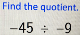 Find the quotient.
-45/ -9