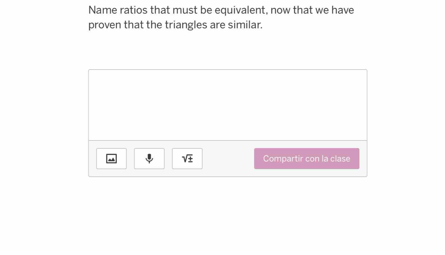 Name ratios that must be equivalent, now that we have 
proven that the triangles are similar.
sqrt(± ) Compartir con la clase