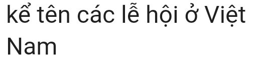 kể tên các lễ hội ở Việt 
Nam