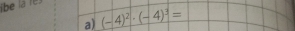 libe la res 
a) (-4)^2· (-4)^3=