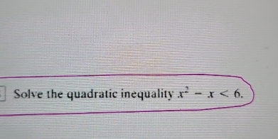 Solve the quadratic inequality x^2-x<6</tex>.