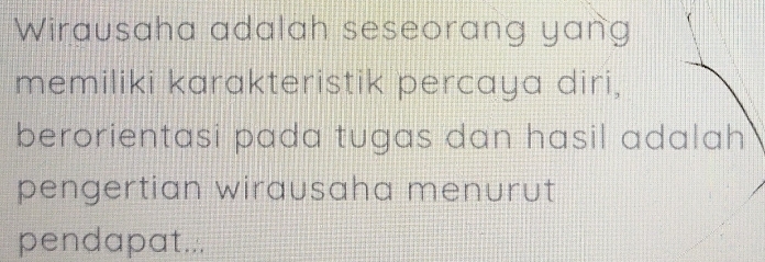 Wirausaha adalah seseorang yang 
memiliki karakteristik percaya diri, 
berorientasi pada tugas dan hasil adalah 
pengertian wirausaha menurut 
pendapat...